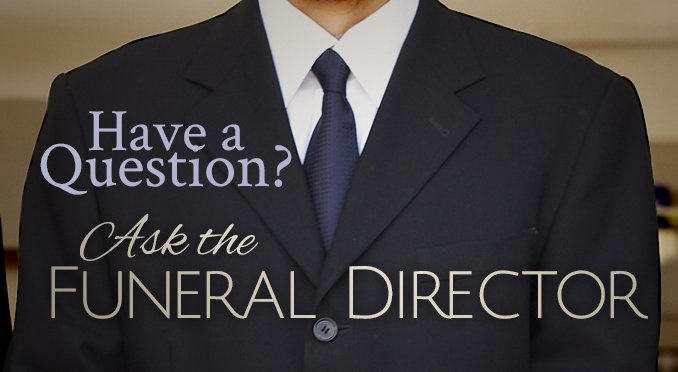 Have a question, ask a funeral director!
